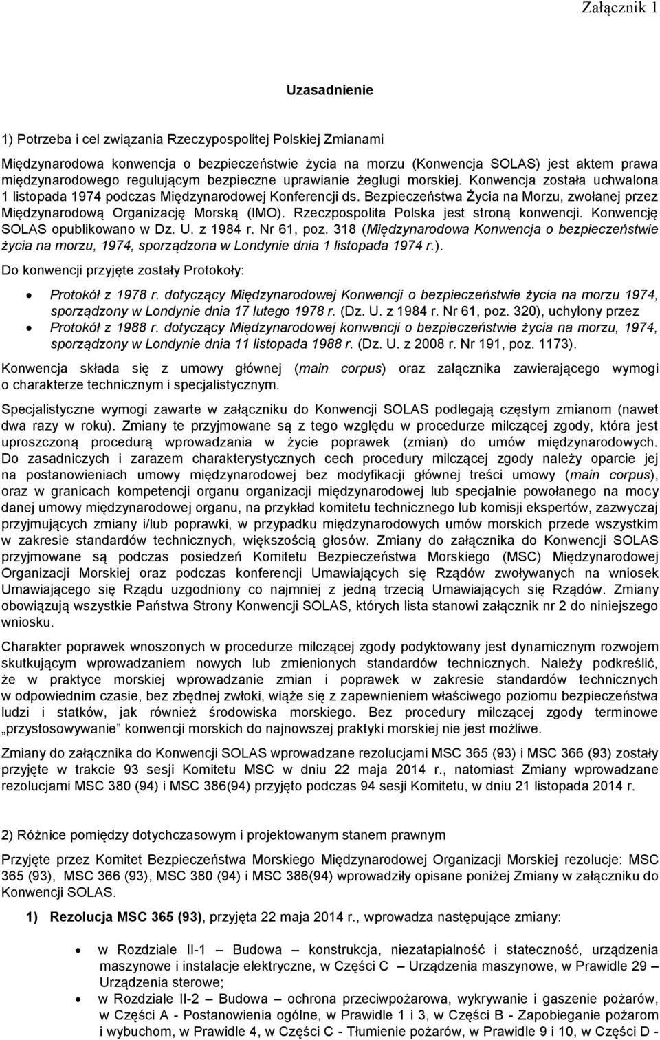 Bezpieczeństwa Życia na Morzu, zwołanej przez Międzynarodową Organizację Morską (IMO). Rzeczpospolita Polska jest stroną konwencji. Konwencję SOLAS opublikowano w Dz. U. z 1984 r. Nr 61, poz.