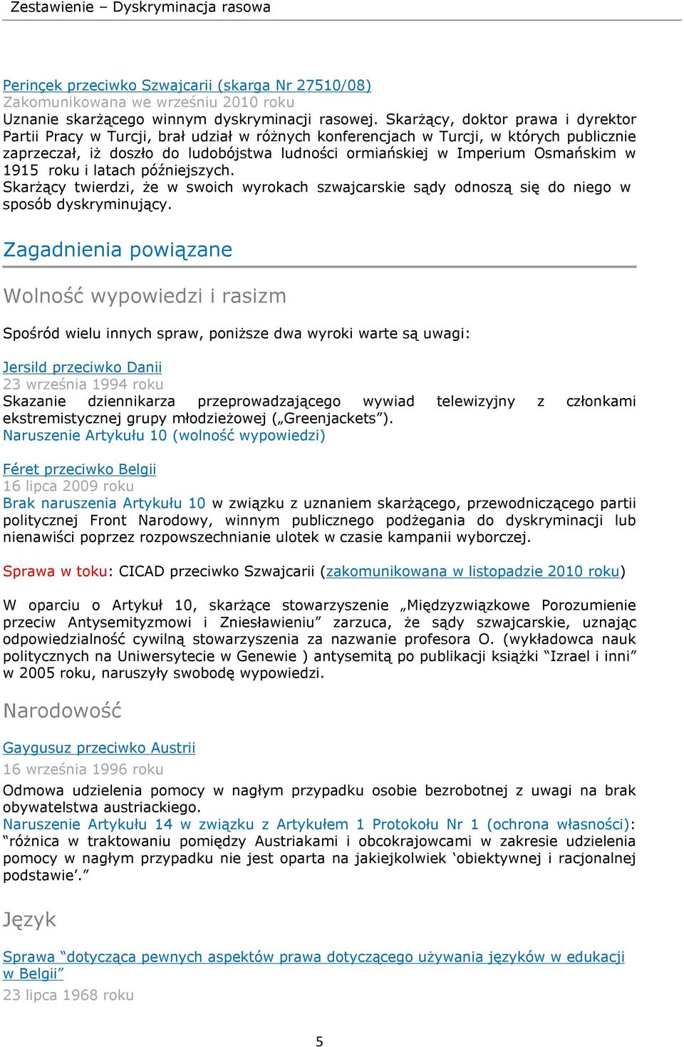 Osmańskim w 1915 roku i latach późniejszych. Skarżący twierdzi, że w swoich wyrokach szwajcarskie sądy odnoszą się do niego w sposób dyskryminujący.