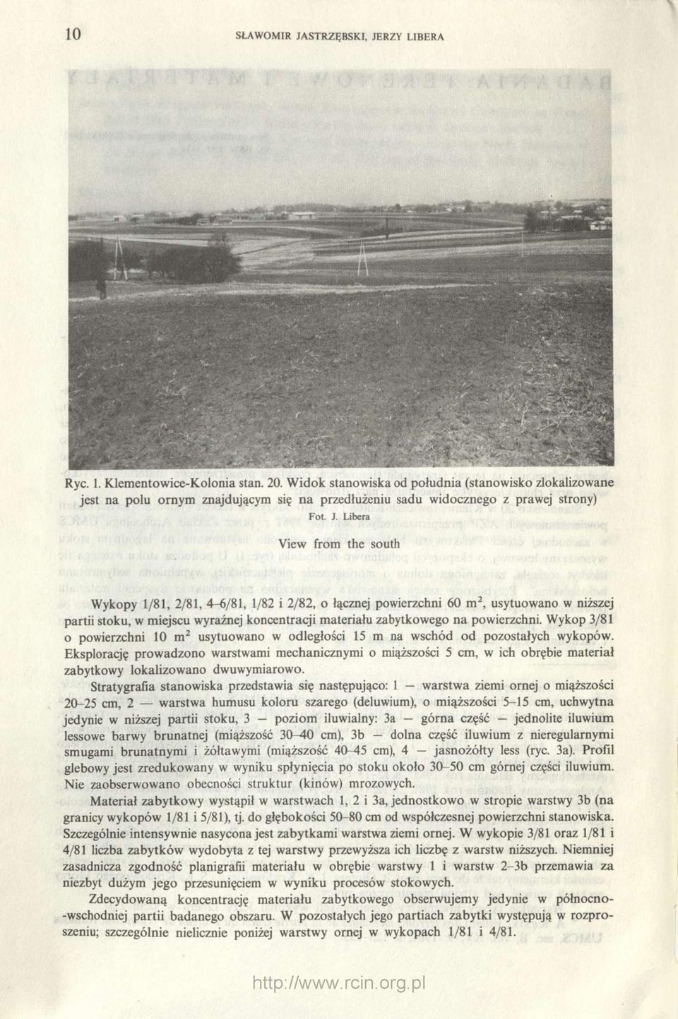 Libera View from the south Wykopy 1/81, 2/81, 4-6/81, 1/82 i 2/82, o łącznej powierzchni 60 m 2, usytuowano w niższej partii stoku, w miejscu wyraźnej koncentracji materiału zabytkowego na