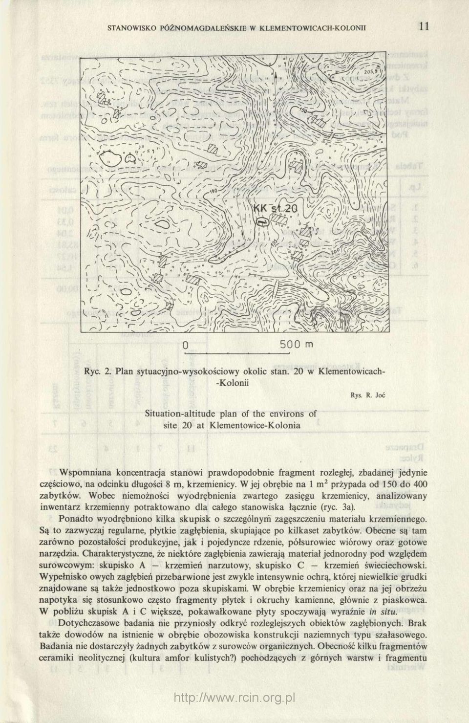 s. R. Joć Wspomniana koncentracja stanowi prawdopodobnie fragment rozległej, zbadanej jedynie częściowo, na odcinku długości 8 m, krzemienicy. W jej obrębie na 1 m 2 przypada od 150 do 400 zabytków.