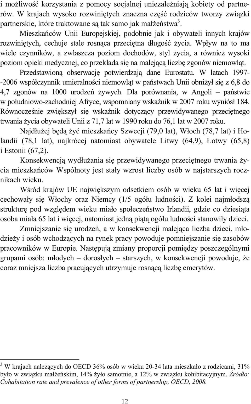 Wp yw na to ma wiele czynników, a zw aszcza poziom dochodów, styl ycia, a równie wysoki poziom opieki medycznej, co przek ada si na malej c liczb zgonów niemowl t.