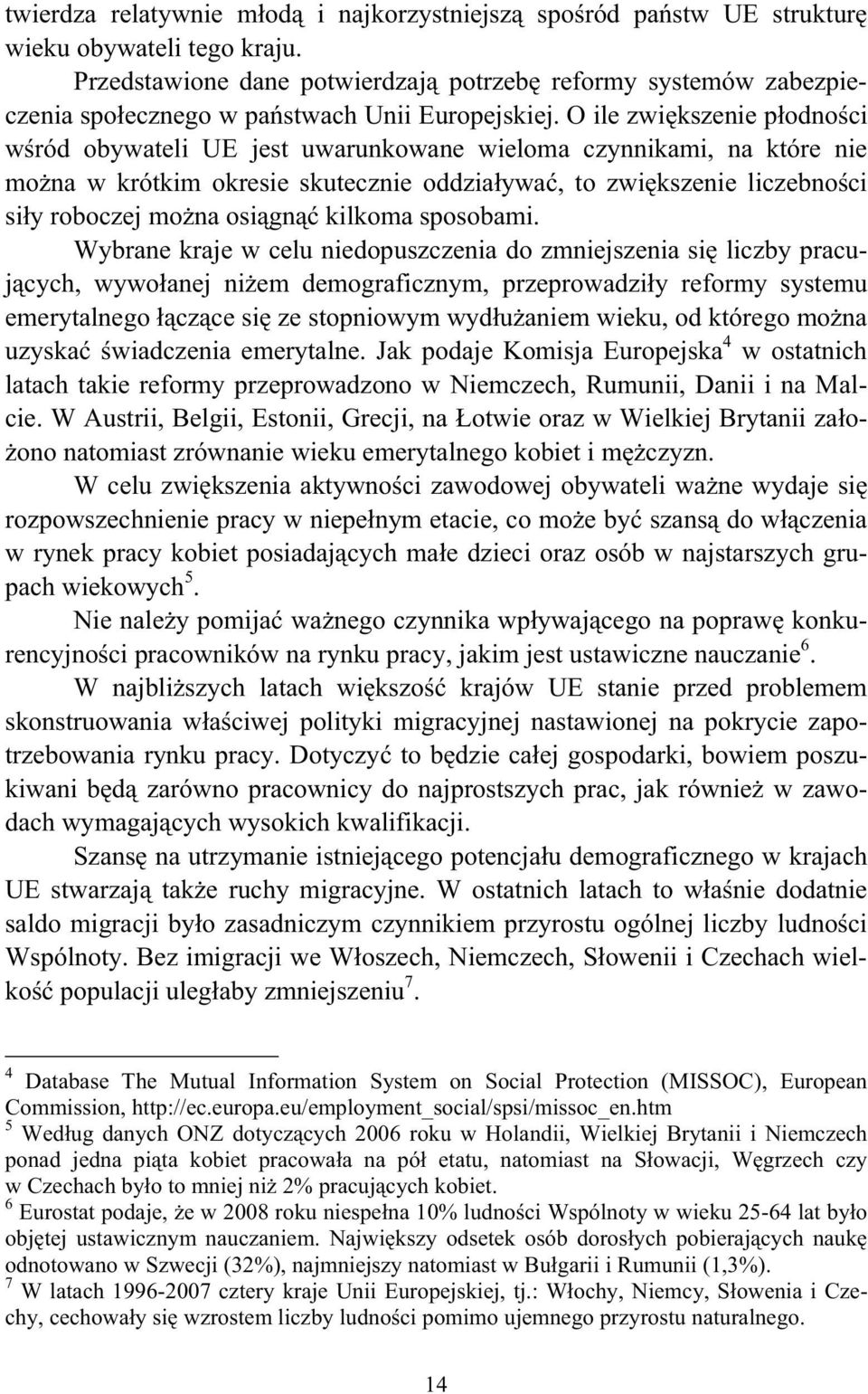 O ile zwi kszenie p odno ci w ród obywateli UE jest uwarunkowane wieloma czynnikami, na które nie mo na w krótkim okresie skutecznie oddzia ywa, to zwi kszenie liczebno ci si y roboczej mo na osi gn