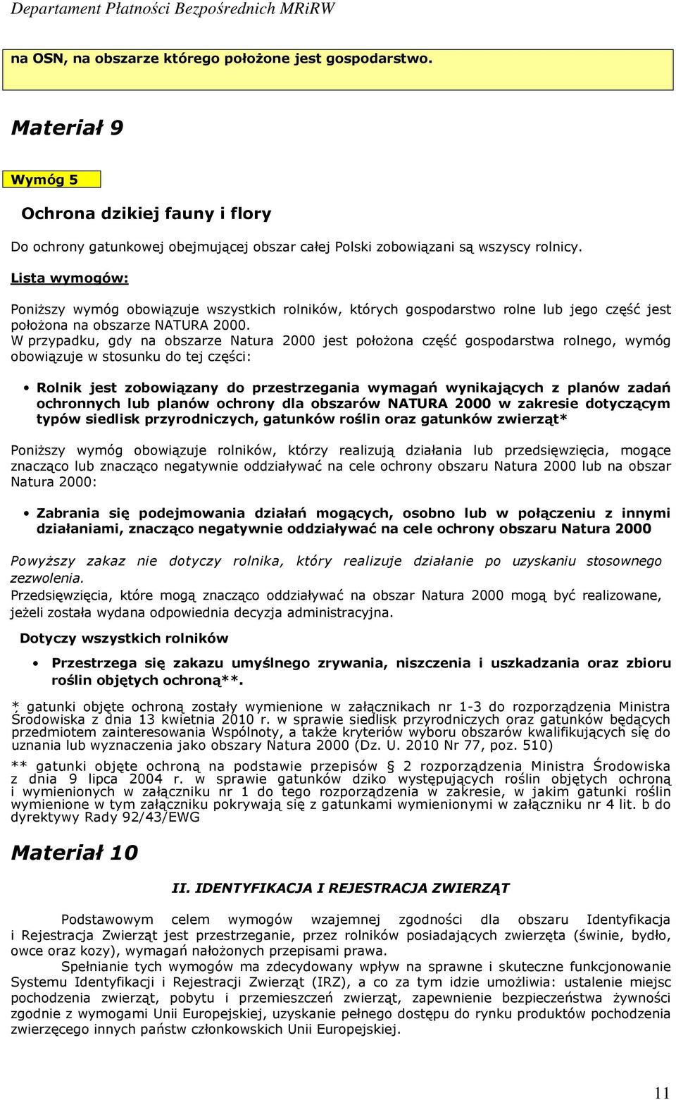 W przypadku, gdy na obszarze Natura 2000 jest położona część gospodarstwa rolnego, wymóg obowiązuje w stosunku do tej części: Rolnik jest zobowiązany do przestrzegania wymagań wynikających z planów