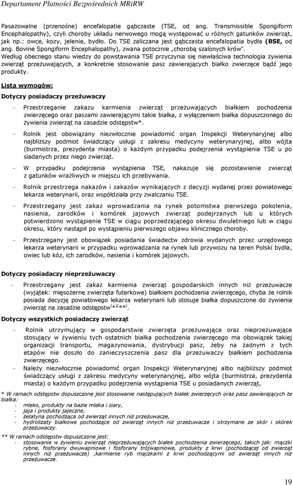 Według obecnego stanu wiedzy do powstawania TSE przyczynia się niewłaściwa technologia żywienia zwierząt przeżuwających, a konkretnie stosowanie pasz zawierających białko zwierzęce bądź jego produkty.