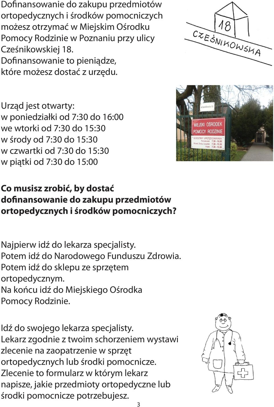 Urząd jest otwarty: w poniedziałki od 7:30 do 16:00 we wtorki od 7:30 do 15:30 w środy od 7:30 do 15:30 w czwartki od 7:30 do 15:30 w piątki od 7:30 do 15:00 Co musisz zrobić, by dostać