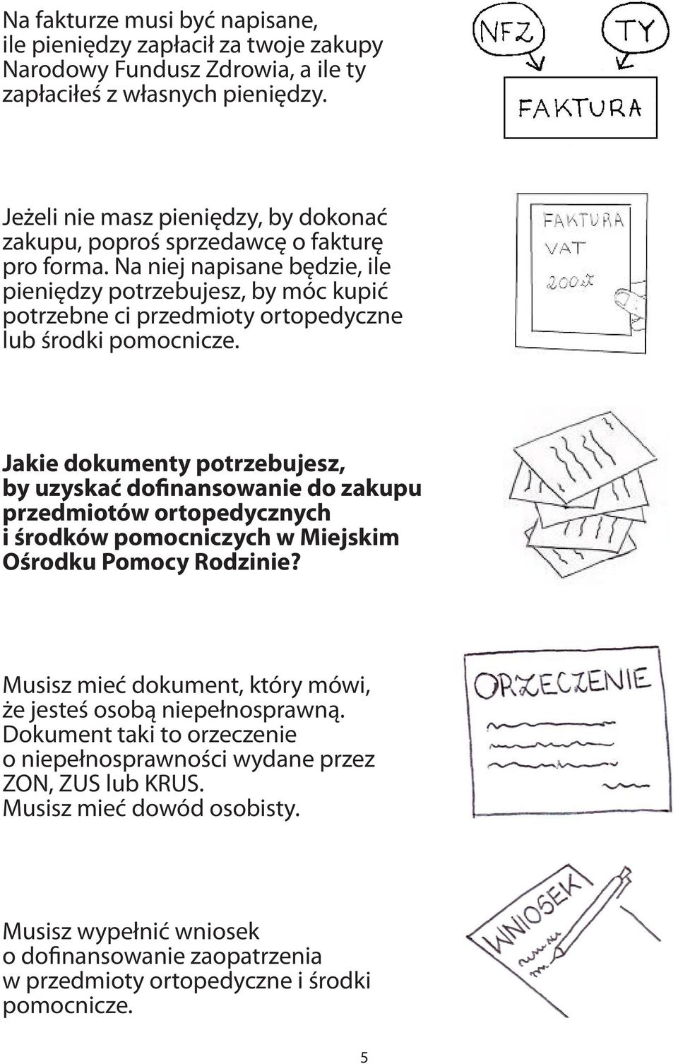 Na niej napisane będzie, ile pieniędzy potrzebujesz, by móc kupić potrzebne ci przedmioty ortopedyczne lub środki pomocnicze.