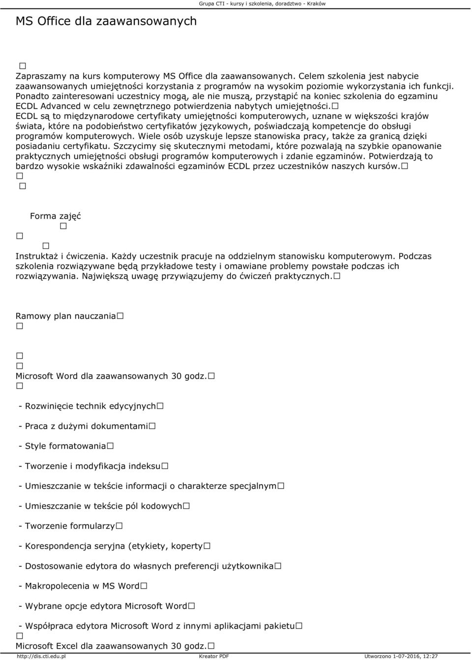 Ponadto zainteresowani uczestnicy mogą, ale nie muszą, przystąpić na koniec szkolenia do egzaminu ECDL Advanced w celu zewnętrznego potwierdzenia nabytych umiejętności.
