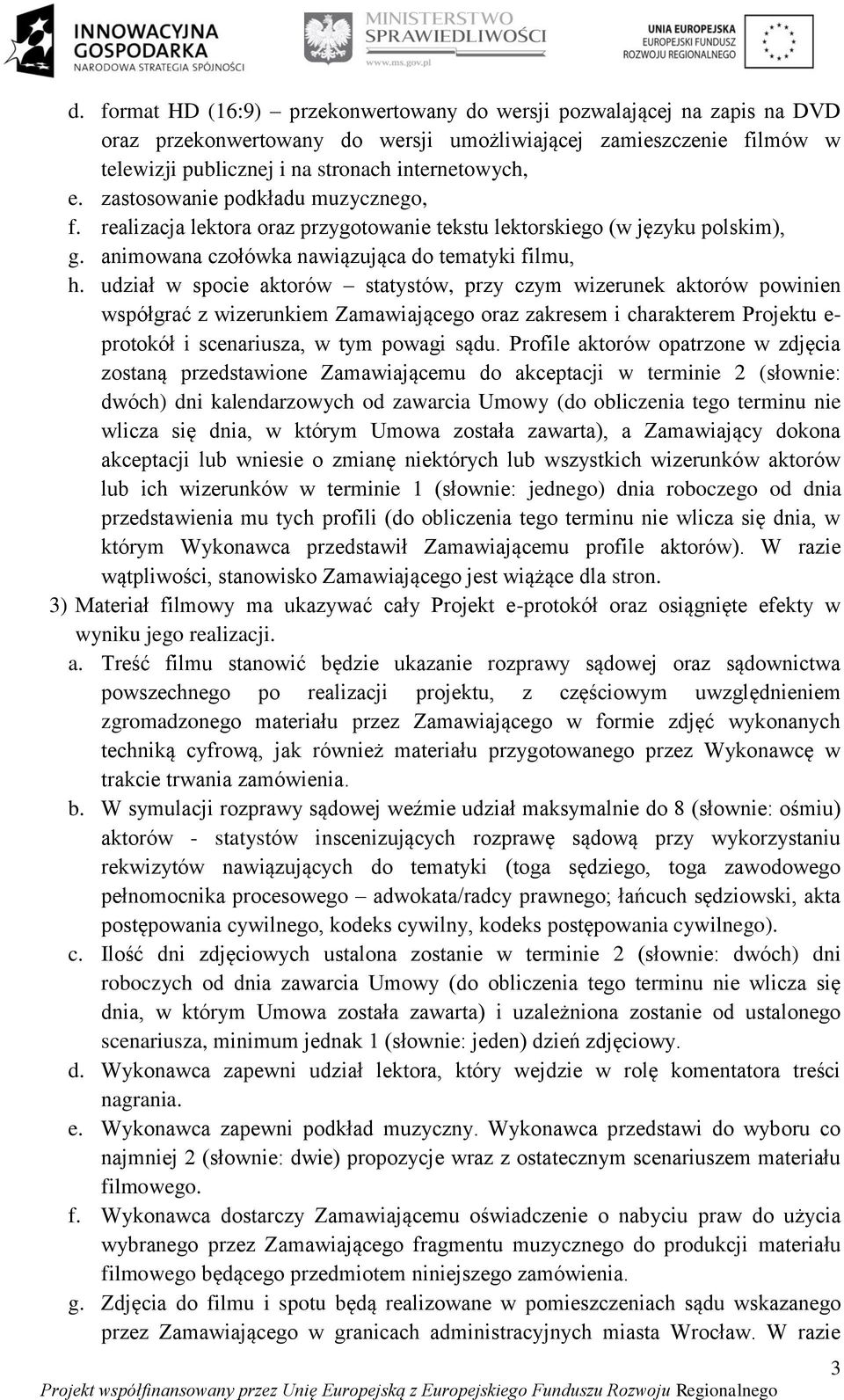 udział w spocie aktorów statystów, przy czym wizerunek aktorów powinien współgrać z wizerunkiem Zamawiającego oraz zakresem i charakterem Projektu e- protokół i scenariusza, w tym powagi sądu.