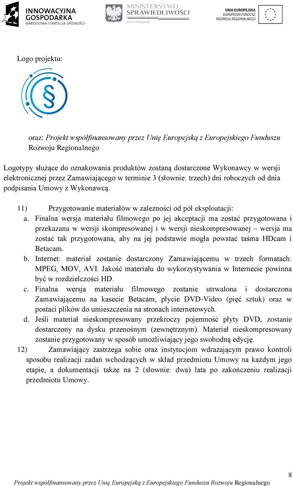 Finalna wersja materiału filmowego po jej akceptacji ma zostać przygotowana i przekazana w wersji skompresowanej i w wersji nieskompresowanej wersja ma zostać tak przygotowana, aby na jej podstawie