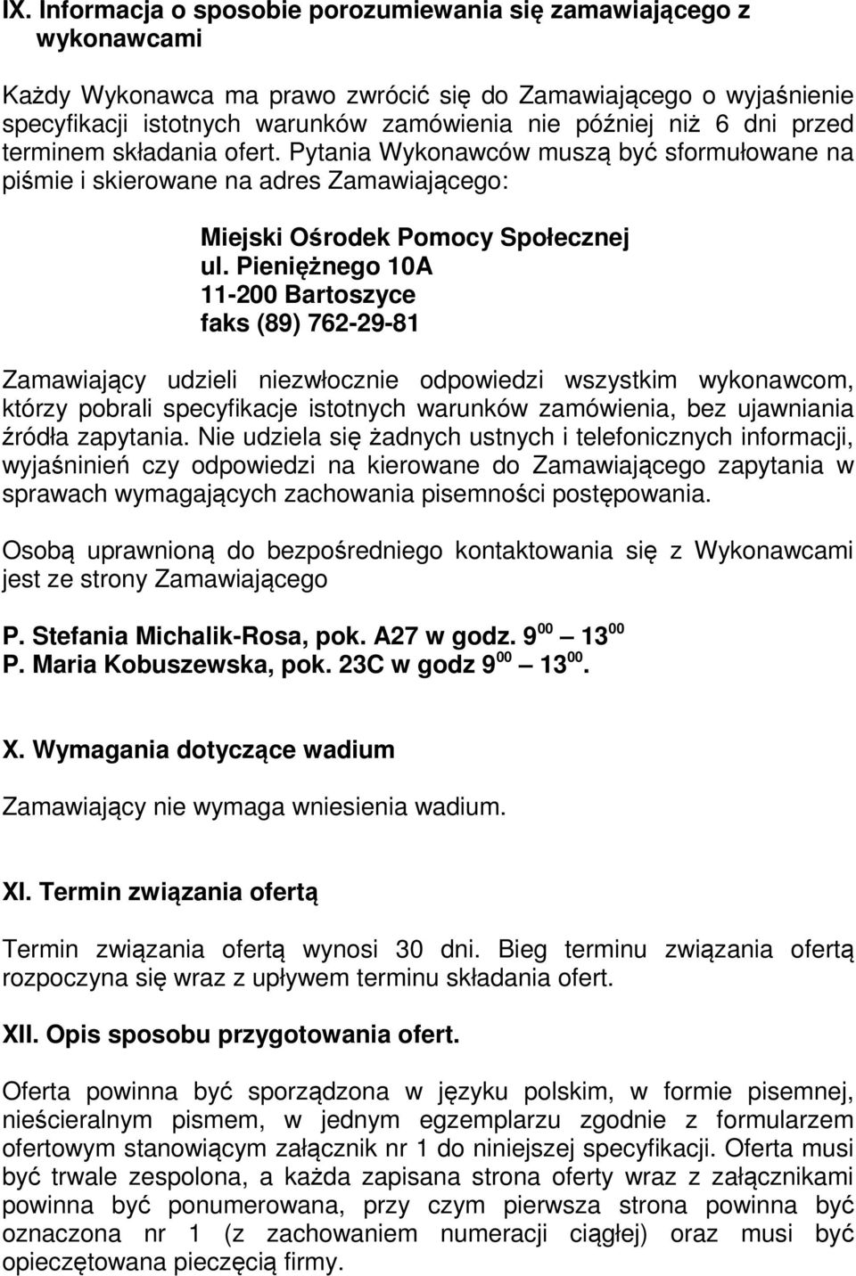 Pieniężnego 10A 11-200 Bartoszyce faks (89) 762-29-81 Zamawiający udzieli niezwłocznie odpowiedzi wszystkim wykonawcom, którzy pobrali specyfikacje istotnych warunków zamówienia, bez ujawniania