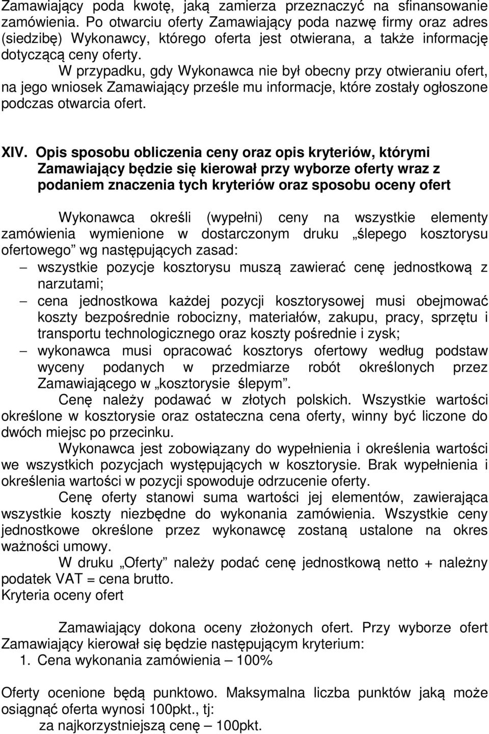 W przypadku, gdy Wykonawca nie był obecny przy otwieraniu ofert, na jego wniosek Zamawiający prześle mu informacje, które zostały ogłoszone podczas otwarcia ofert. XIV.