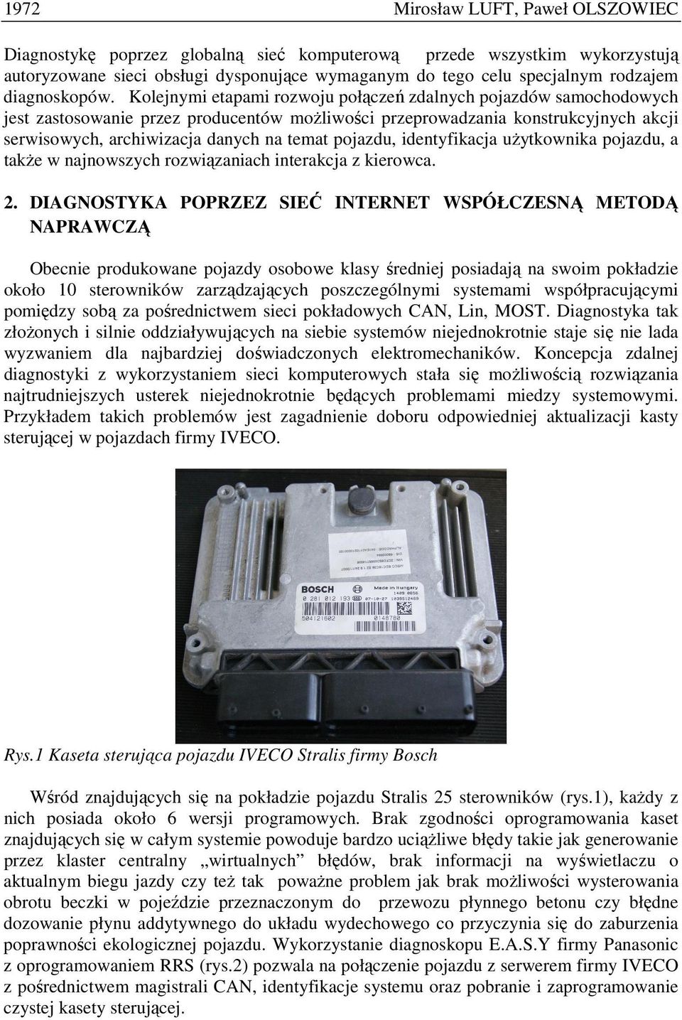 Kolejnymi etapami rozwoju połączeń zdalnych pojazdów samochodowych jest zastosowanie przez producentów moŝliwości przeprowadzania konstrukcyjnych akcji serwisowych, archiwizacja danych na temat
