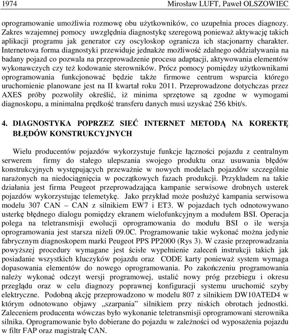 Internetowa forma diagnostyki przewiduje jednakŝe moŝliwość zdalnego oddziaływania na badany pojazd co pozwala na przeprowadzenie procesu adaptacji, aktywowania elementów wykonawczych czy teŝ