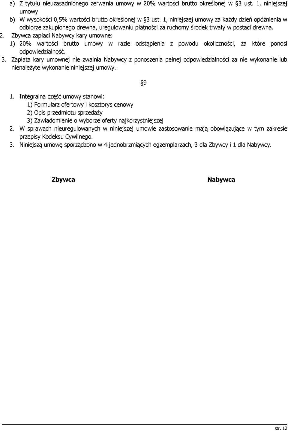 Zbywca zapłaci Nabywcy kary umowne: 1) 20% wartości brutto umowy w razie odstąpienia z powodu okoliczności, za które ponosi odpowiedzialność. 3.