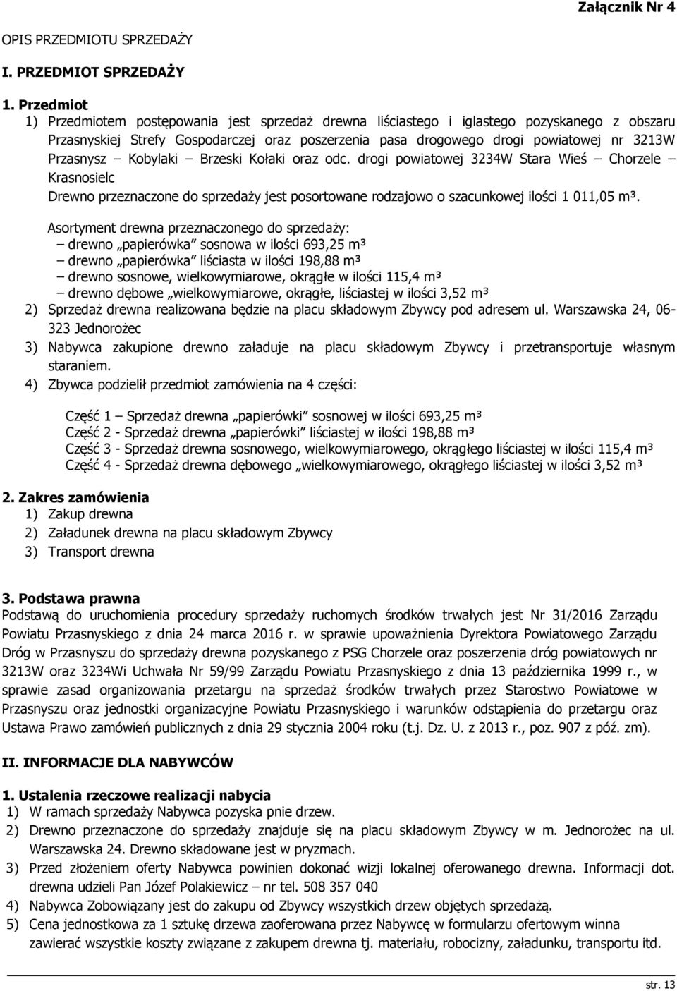 Przasnysz Kobylaki Brzeski Kołaki oraz odc. drogi powiatowej 3234W Stara Wieś Chorzele Krasnosielc Drewno przeznaczone do sprzedaży jest posortowane rodzajowo o szacunkowej ilości 1 011,05 m³.