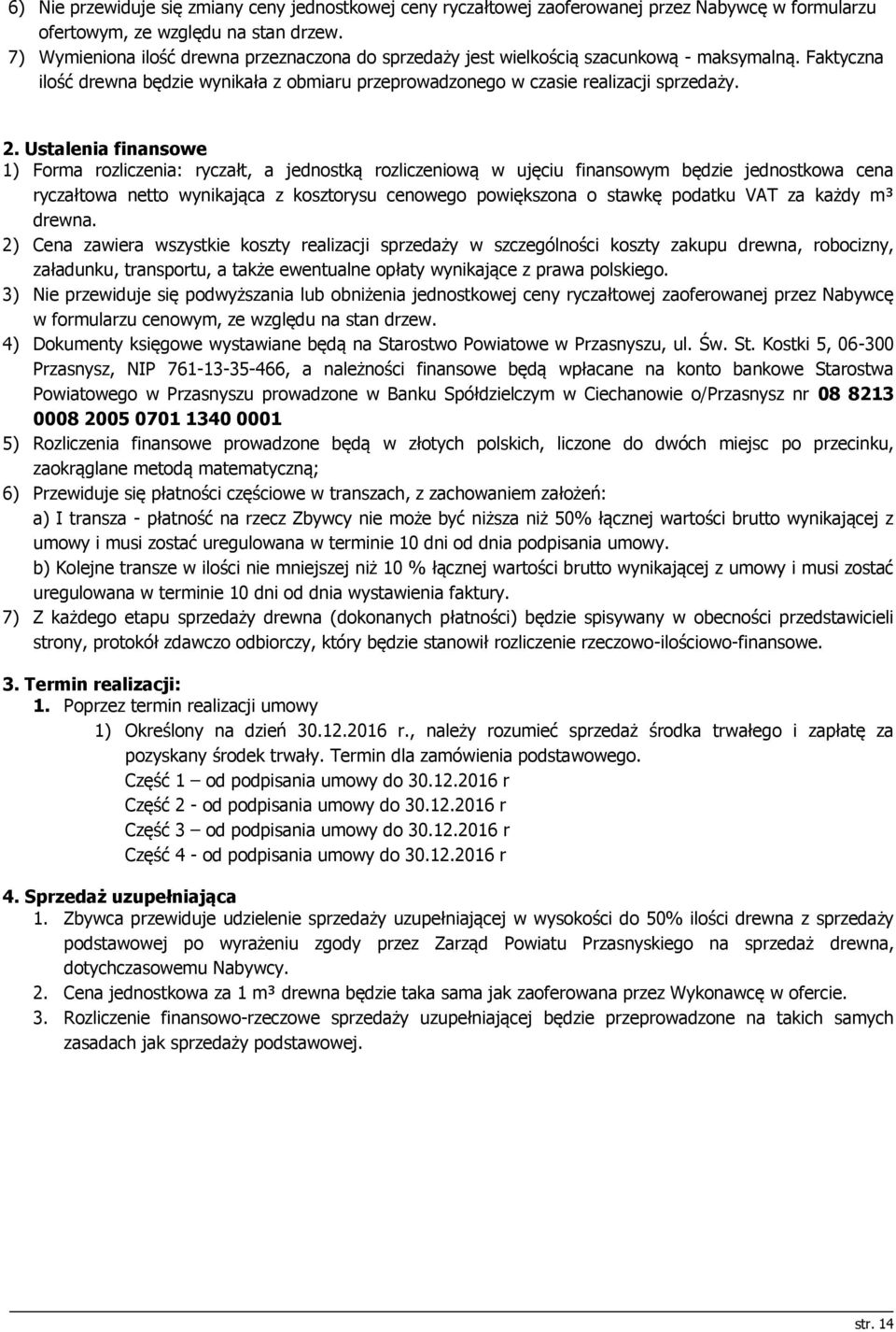 Ustalenia finansowe 1) Forma rozliczenia: ryczałt, a jednostką rozliczeniową w ujęciu finansowym będzie jednostkowa cena ryczałtowa netto wynikająca z kosztorysu cenowego powiększona o stawkę podatku