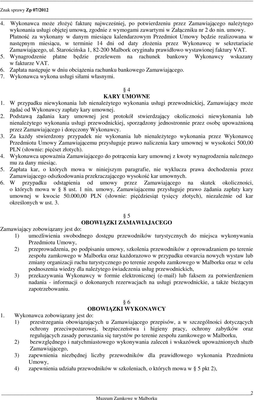 Starościńska 1, 82-200 Malbork oryginału prawidłowo wystawionej faktury VAT. 5. Wynagrodzenie płatne będzie przelewem na rachunek bankowy Wykonawcy wskazany w fakturze VAT. 6.