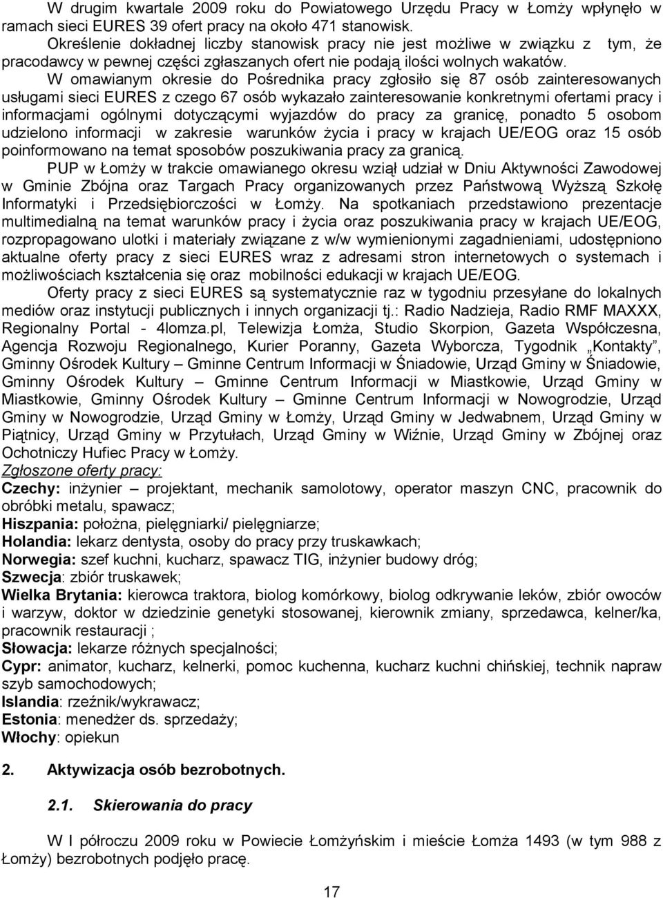 W omawianym okresie do Pośrednika pracy zgłosiło się 87 osób zainteresowanych usługami sieci EURES z czego 67 osób wykazało zainteresowanie konkretnymi ofertami pracy i informacjami ogólnymi