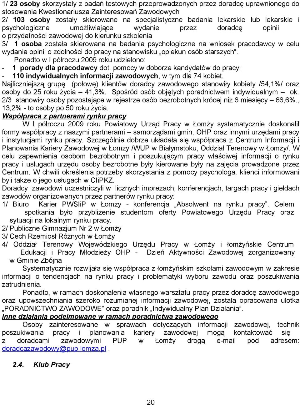 pracodawcy w celu wydania opinii o zdolności do pracy na stanowisku opiekun osób starszych. Ponadto w I półroczu 2009 roku udzielono: - 1 porady dla pracodawcy dot.