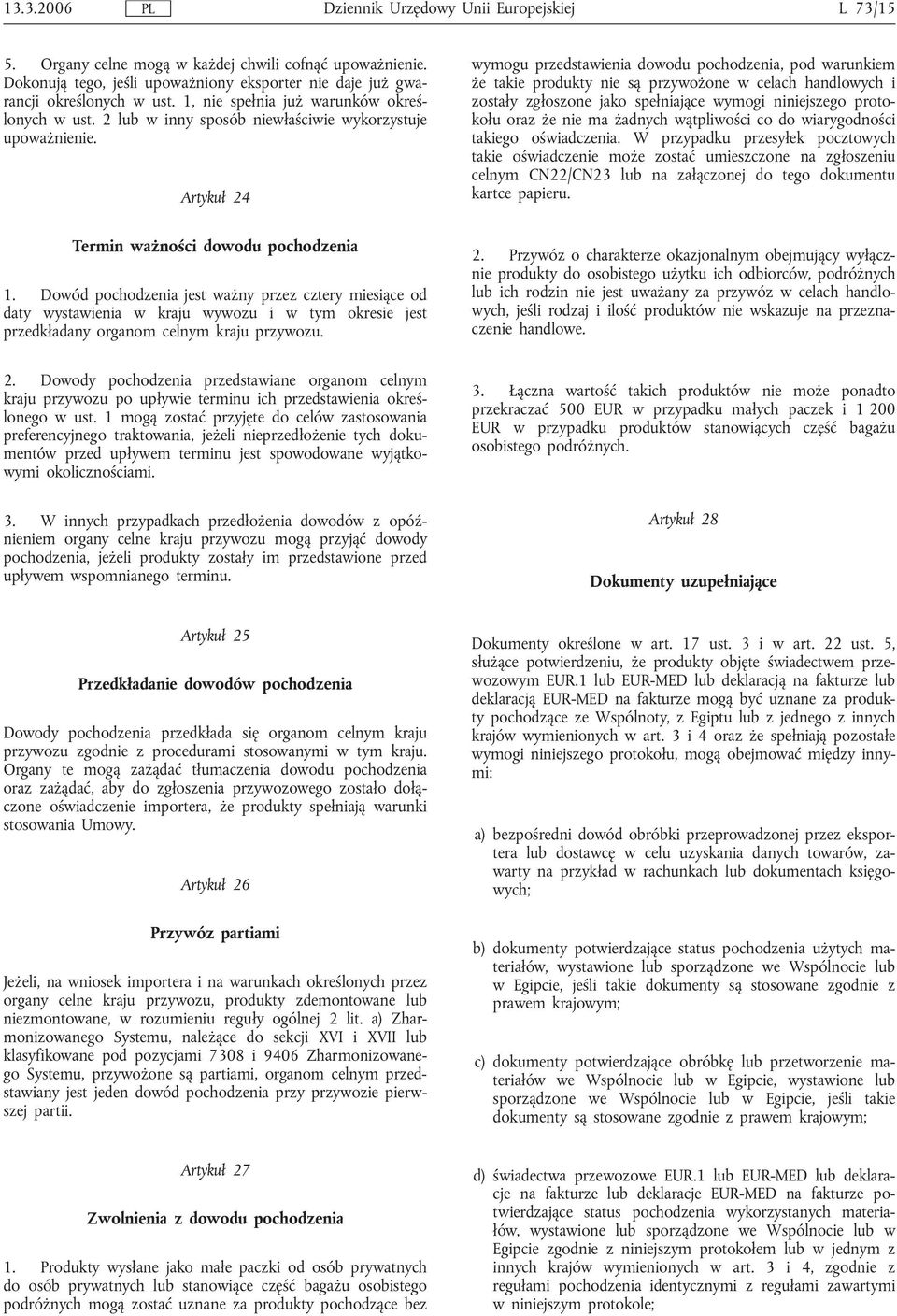 Artykuł 24 wymogu przedstawienia dowodu pochodzenia, pod warunkiem że takie produkty nie są przywożone w celach handlowych i zostały zgłoszone jako spełniające wymogi niniejszego protokołu oraz że