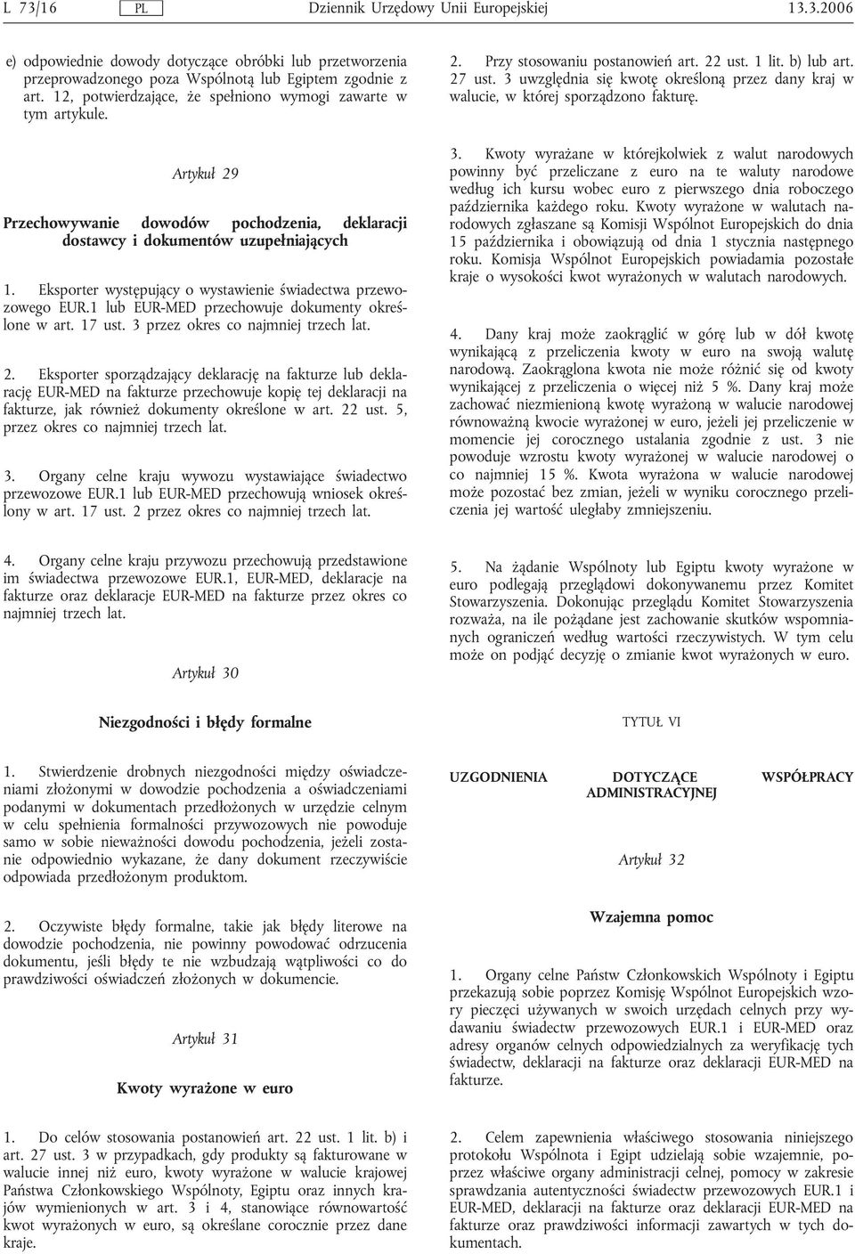 Eksporter występujący o wystawienie świadectwa przewozowego EUR.1 lub EUR-MED przechowuje dokumenty określone w art. 17 ust. 3 przez okres co najmniej trzech lat. 2.