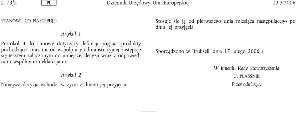 wspólnymi deklaracjami. Artykuł 2 Niniejsza decyzja wchodzi w życie z dniem jej przyjęcia.