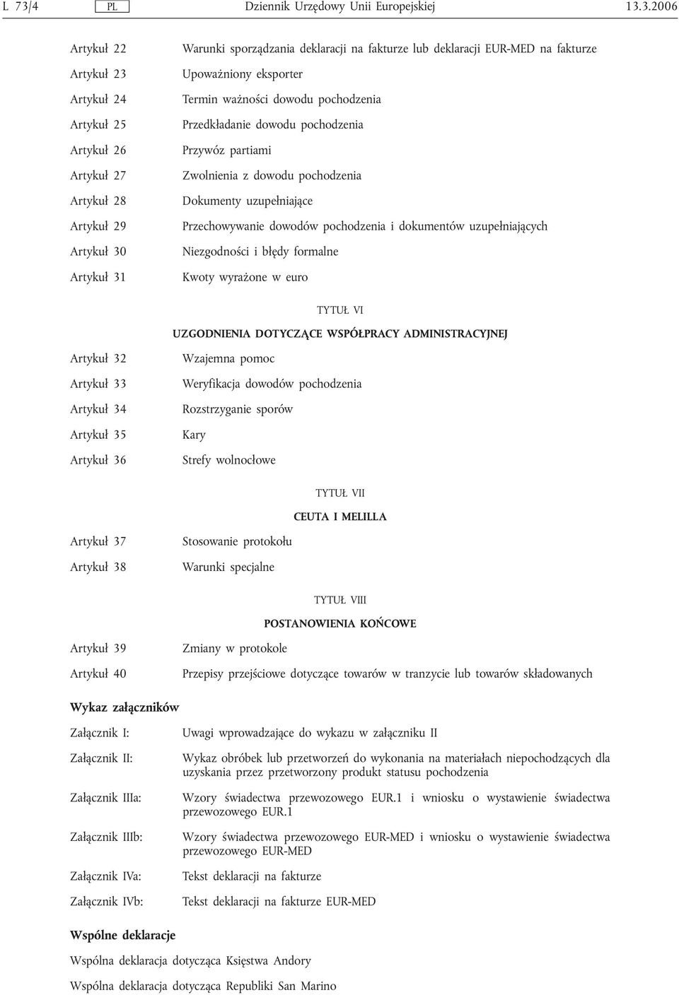 uzupełniające Przechowywanie dowodów pochodzenia i dokumentów uzupełniających Niezgodności i błędy formalne Kwoty wyrażone w euro TYTUŁ VI UZGODNIENIA DOTYCZĄCE WSPÓŁPRACY ADMINISTRACYJNEJ Artykuł 32