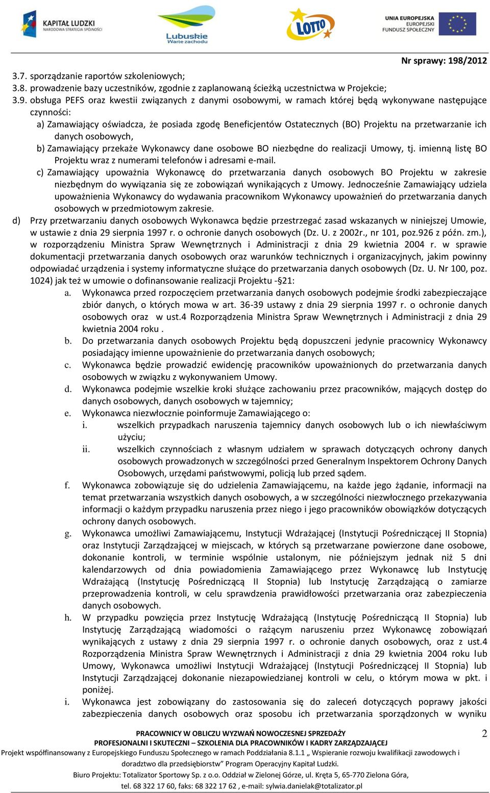 przetwarzanie ich danych osobowych, b) Zamawiający przekaże Wykonawcy dane osobowe BO niezbędne do realizacji Umowy, tj. imienną listę BO Projektu wraz z numerami telefonów i adresami e-mail.