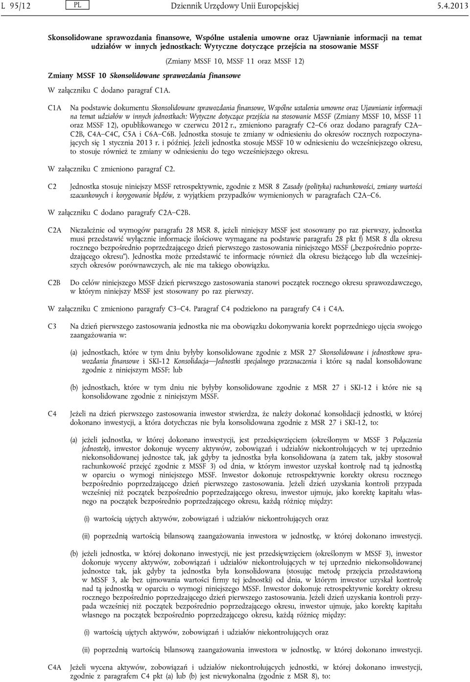 10, MSSF 11 oraz MSSF 12) Zmiany MSSF 10 Skonsolidowane sprawozdania finansowe W załączniku C dodano paragraf C1A.