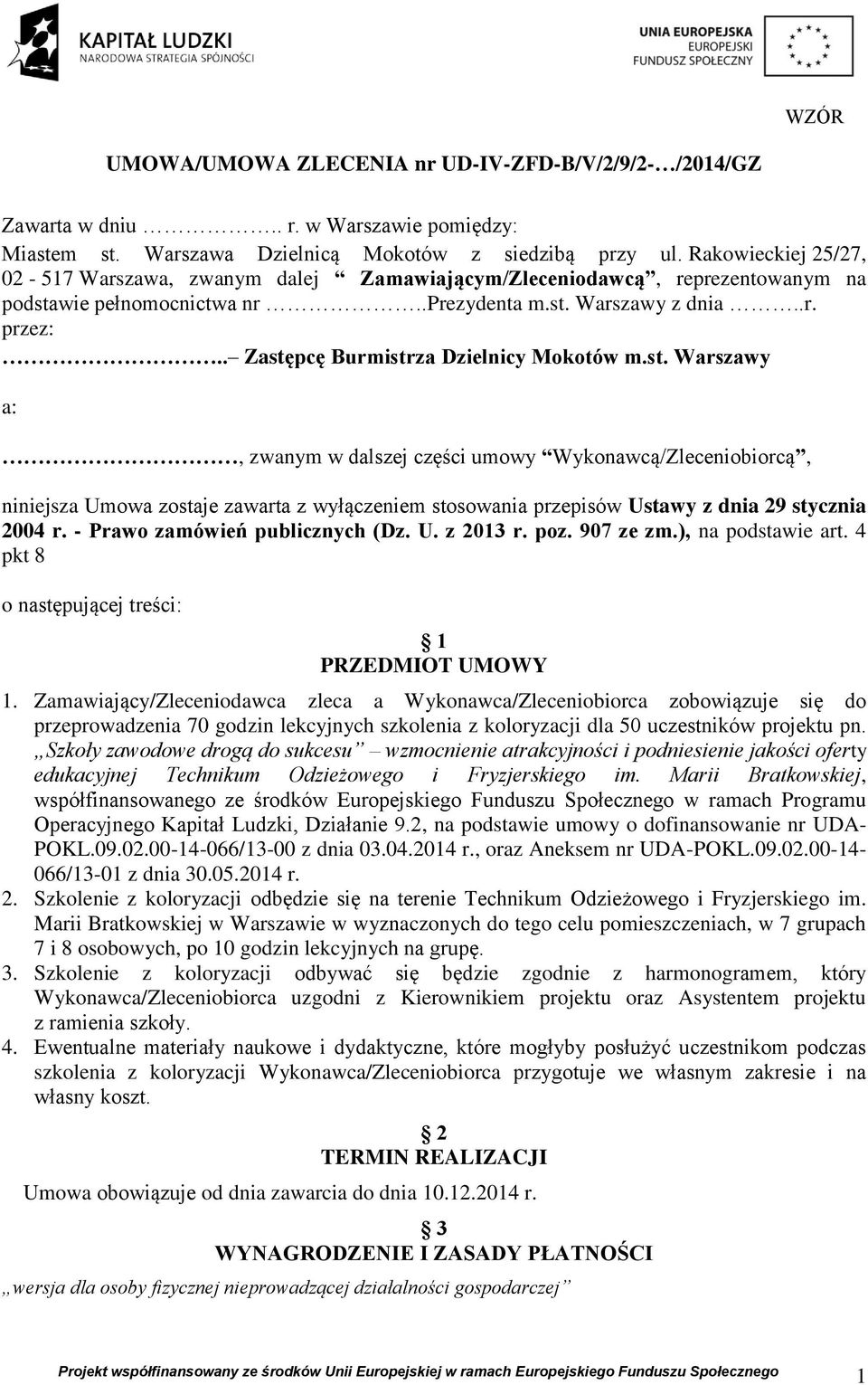 . Zastępcę Burmistrza Dzielnicy Mokotów m.st. Warszawy a:, zwanym w dalszej części umowy Wykonawcą/Zleceniobiorcą, niniejsza Umowa zostaje zawarta z wyłączeniem stosowania przepisów Ustawy z dnia 29 stycznia 2004 r.