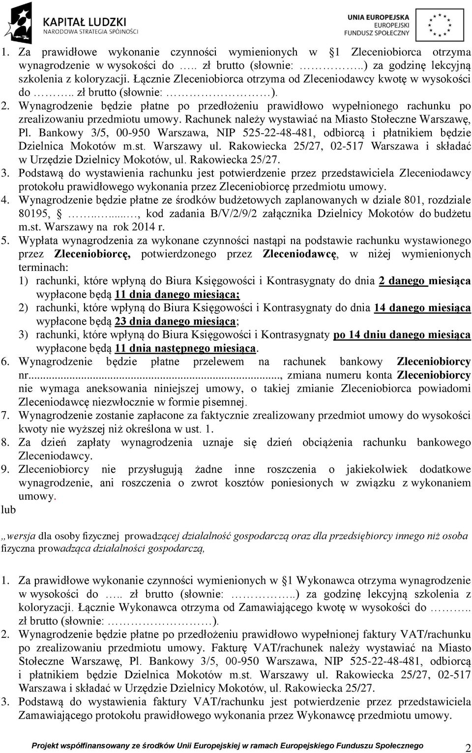 Wynagrodzenie będzie płatne po przedłożeniu prawidłowo wypełnionego rachunku po zrealizowaniu przedmiotu umowy. Rachunek należy wystawiać na Miasto Stołeczne Warszawę, Pl.