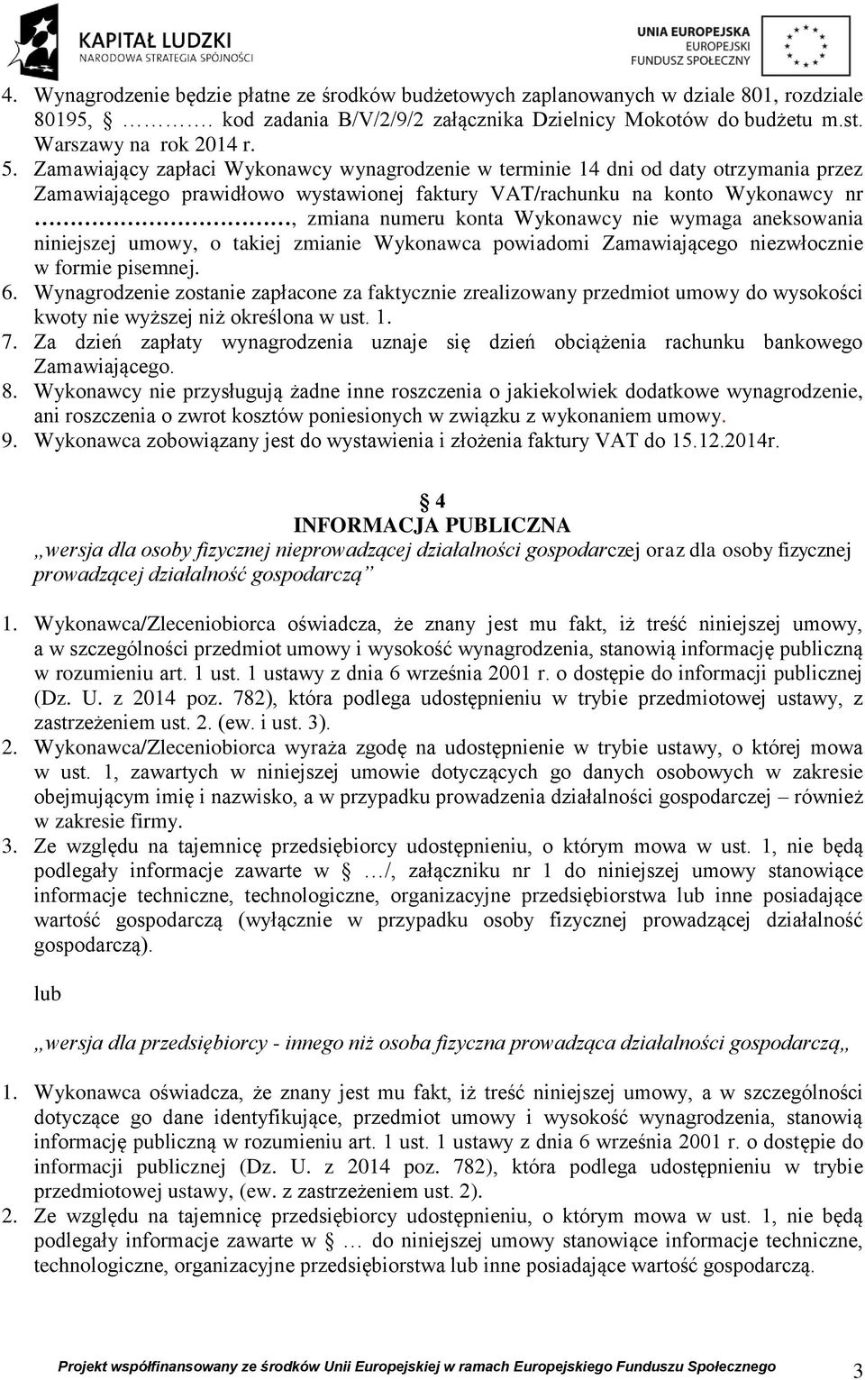 nie wymaga aneksowania niniejszej umowy, o takiej zmianie Wykonawca powiadomi Zamawiającego niezwłocznie w formie pisemnej. 6.