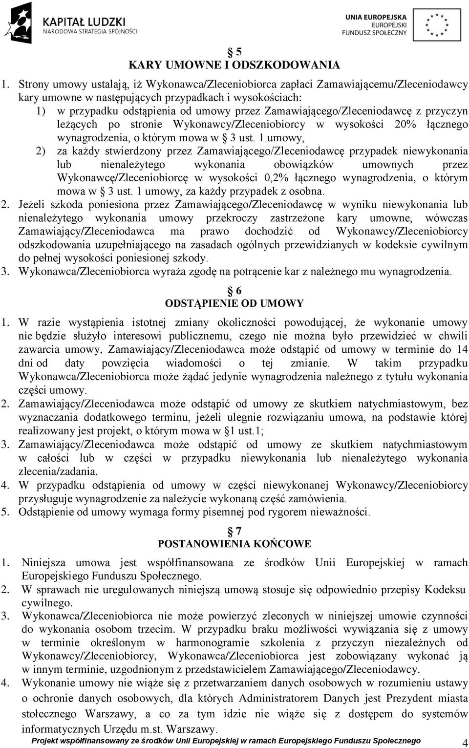 Zamawiającego/Zleceniodawcę z przyczyn leżących po stronie Wykonawcy/Zleceniobiorcy w wysokości 20% łącznego wynagrodzenia, o którym mowa w 3 ust.