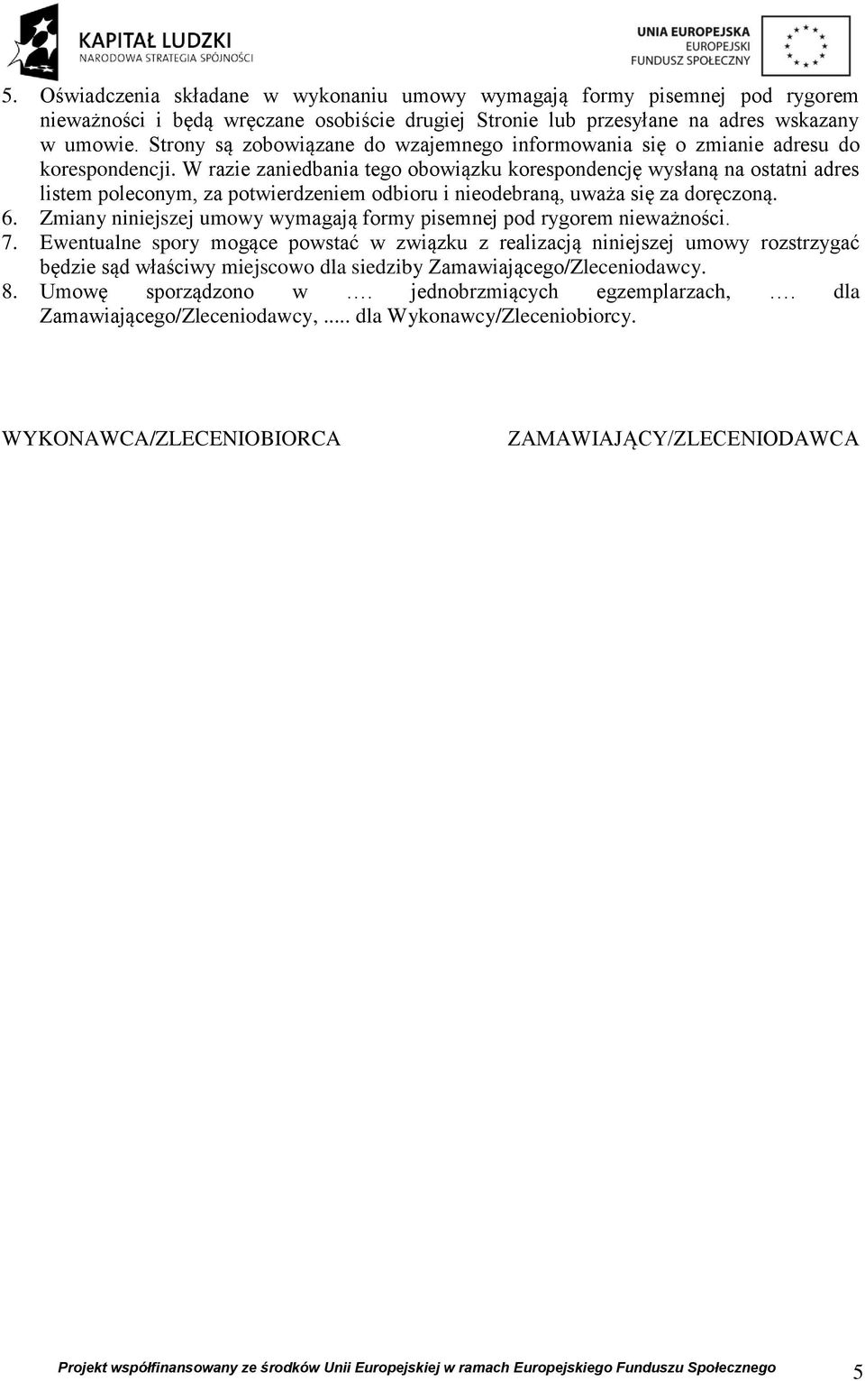 W razie zaniedbania tego obowiązku korespondencję wysłaną na ostatni adres listem poleconym, za potwierdzeniem odbioru i nieodebraną, uważa się za doręczoną. 6.