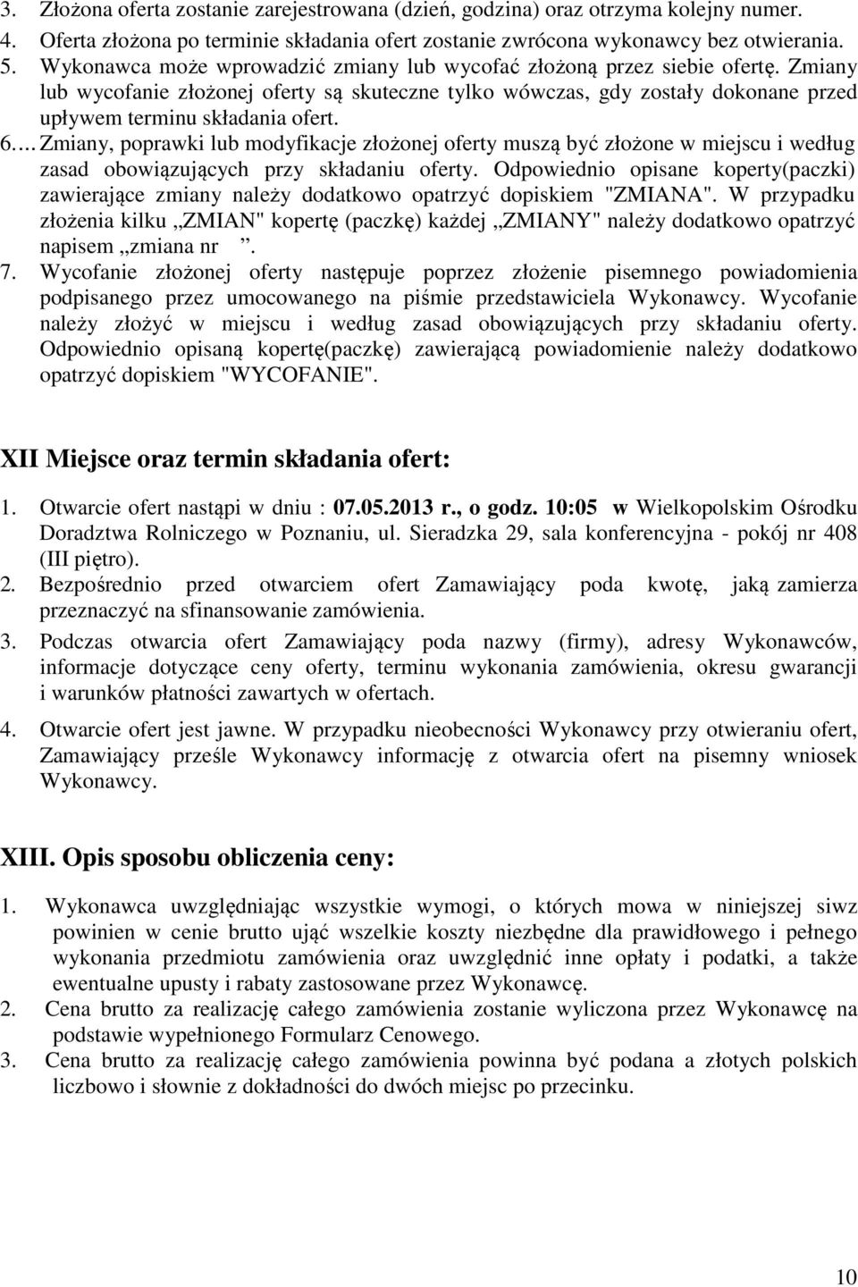 6.... Zmiany, poprawki lub modyfikacje złożonej oferty muszą być złożone w miejscu i według zasad obowiązujących przy składaniu oferty.