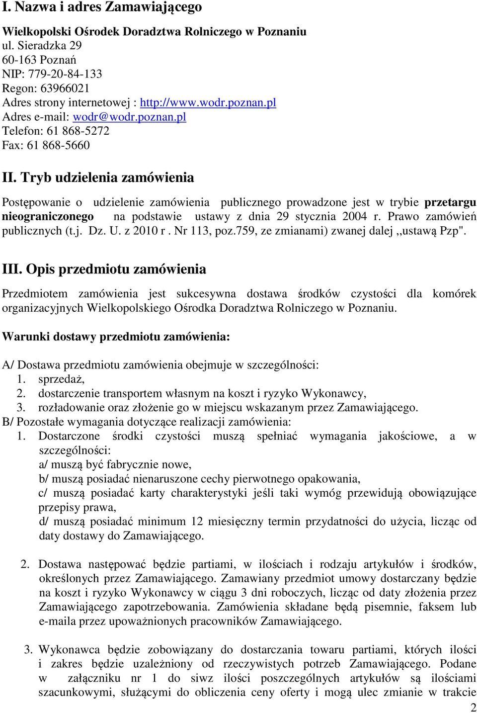 Tryb udzielenia zamówienia Postępowanie o udzielenie zamówienia publicznego prowadzone jest w trybie przetargu nieograniczonego na podstawie ustawy z dnia 29 stycznia 2004 r.