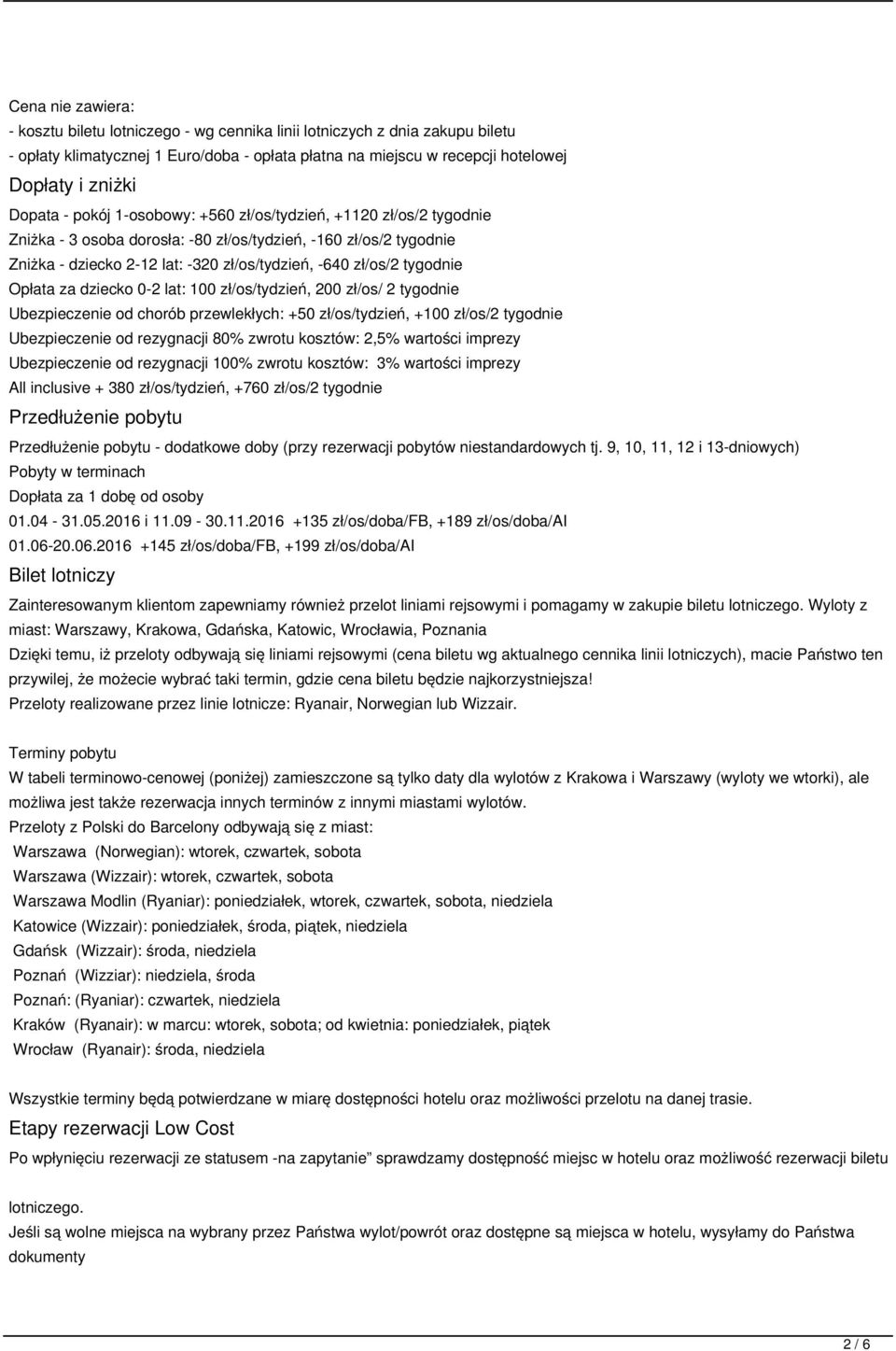 tygodnie Opłata za dziecko 0-2 lat: 100 zł/os/tydzień, 200 zł/os/ 2 tygodnie Ubezpieczenie od chorób przewlekłych: +50 zł/os/tydzień, +100 zł/os/2 tygodnie Ubezpieczenie od rezygnacji 80% zwrotu