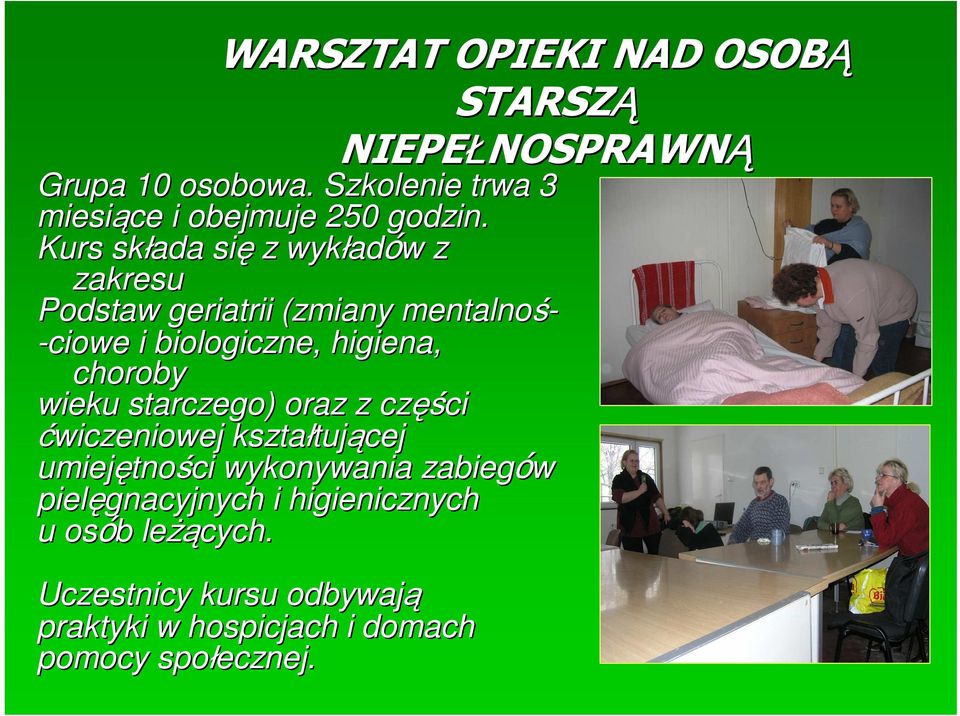 Kurs składa się z wykład adów w z zakresu Podstaw geriatrii (zmiany mentalnoś- -ciowe i biologiczne, higiena, choroby