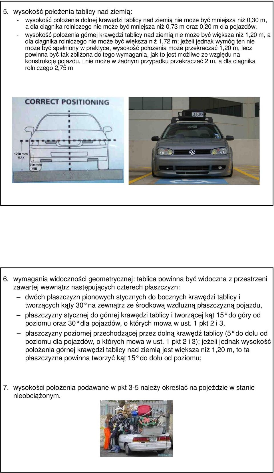 może być spełniony w praktyce, wysokość położenia może przekraczać 1,20 m, lecz powinna być tak zbliżona do tego wymagania, jak to jest możliwe ze względu na konstrukcję pojazdu, i nie może w żadnym