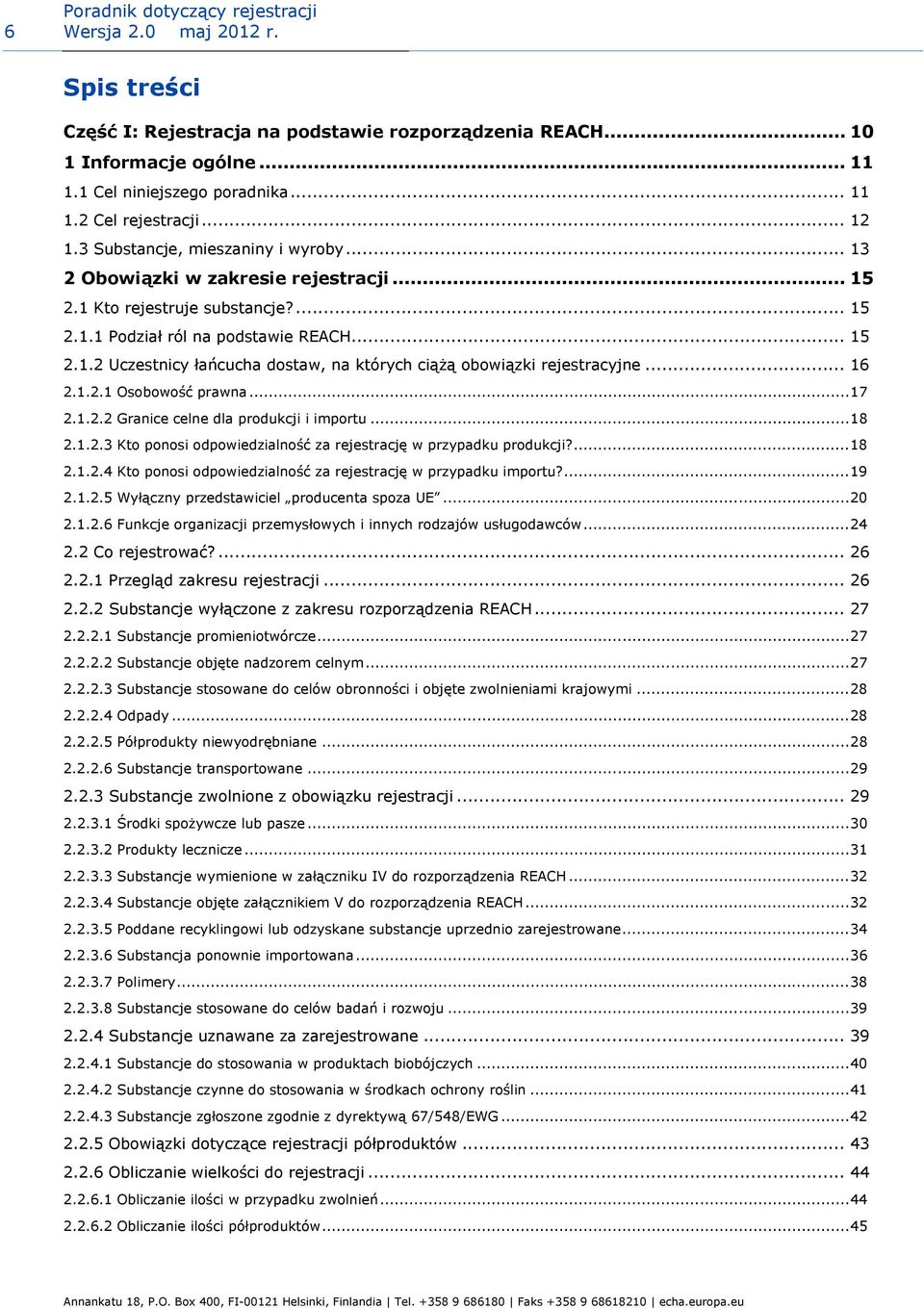 .. 16 2.1.2.1 Osobowość prawna...17 2.1.2.2 Granice celne dla produkcji i importu...18 2.1.2.3 Kto ponosi odpowiedzialność za rejestrację w przypadku produkcji?...18 2.1.2.4 Kto ponosi odpowiedzialność za rejestrację w przypadku importu?