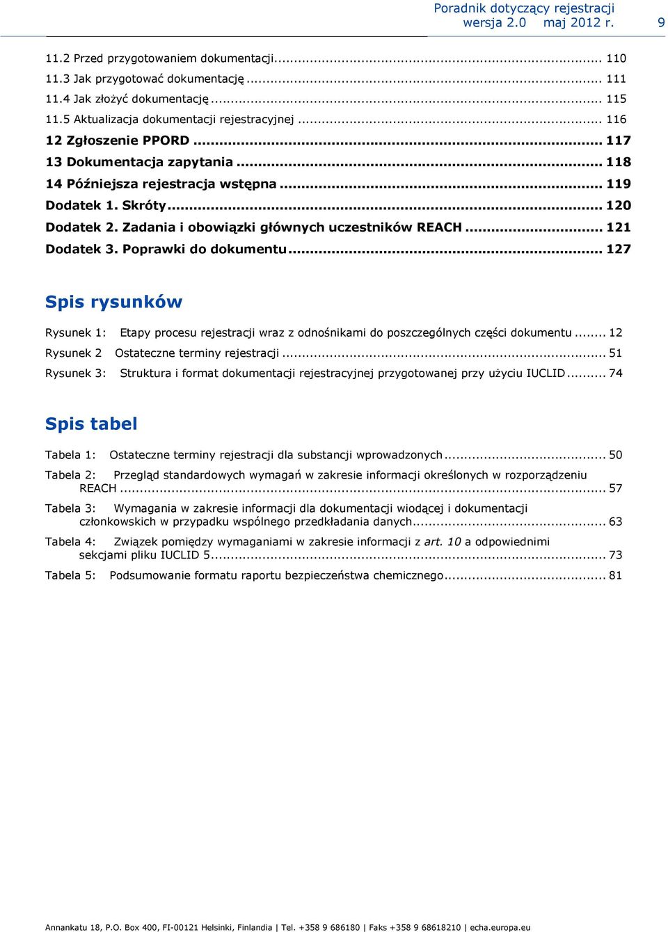 .. 121 Dodatek 3. Poprawki do dokumentu... 127 Spis rysunków Rysunek 1: Etapy procesu rejestracji wraz z odnośnikami do poszczególnych części dokumentu... 12 Rysunek 2 Ostateczne terminy rejestracji.