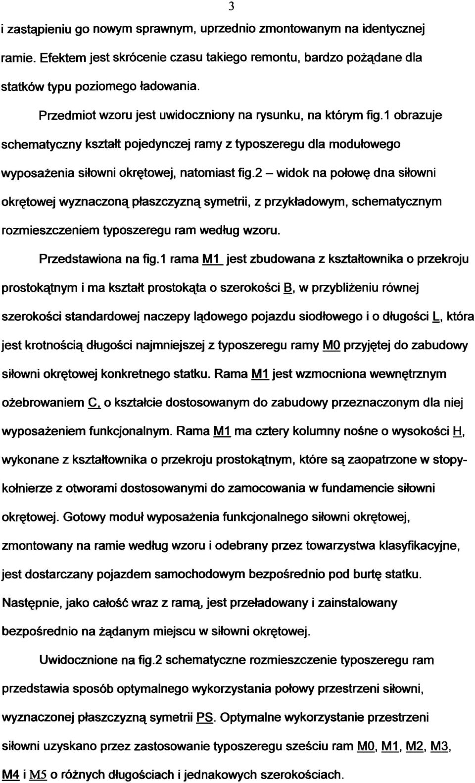 2 - widok na połowę dna siłowni okrętowej wyznaczoną płaszczyzną symetrii, z przykładowym, schematycznym rozmieszczeniem typoszeregu ram według wzoru. Przedstawiona na fig.