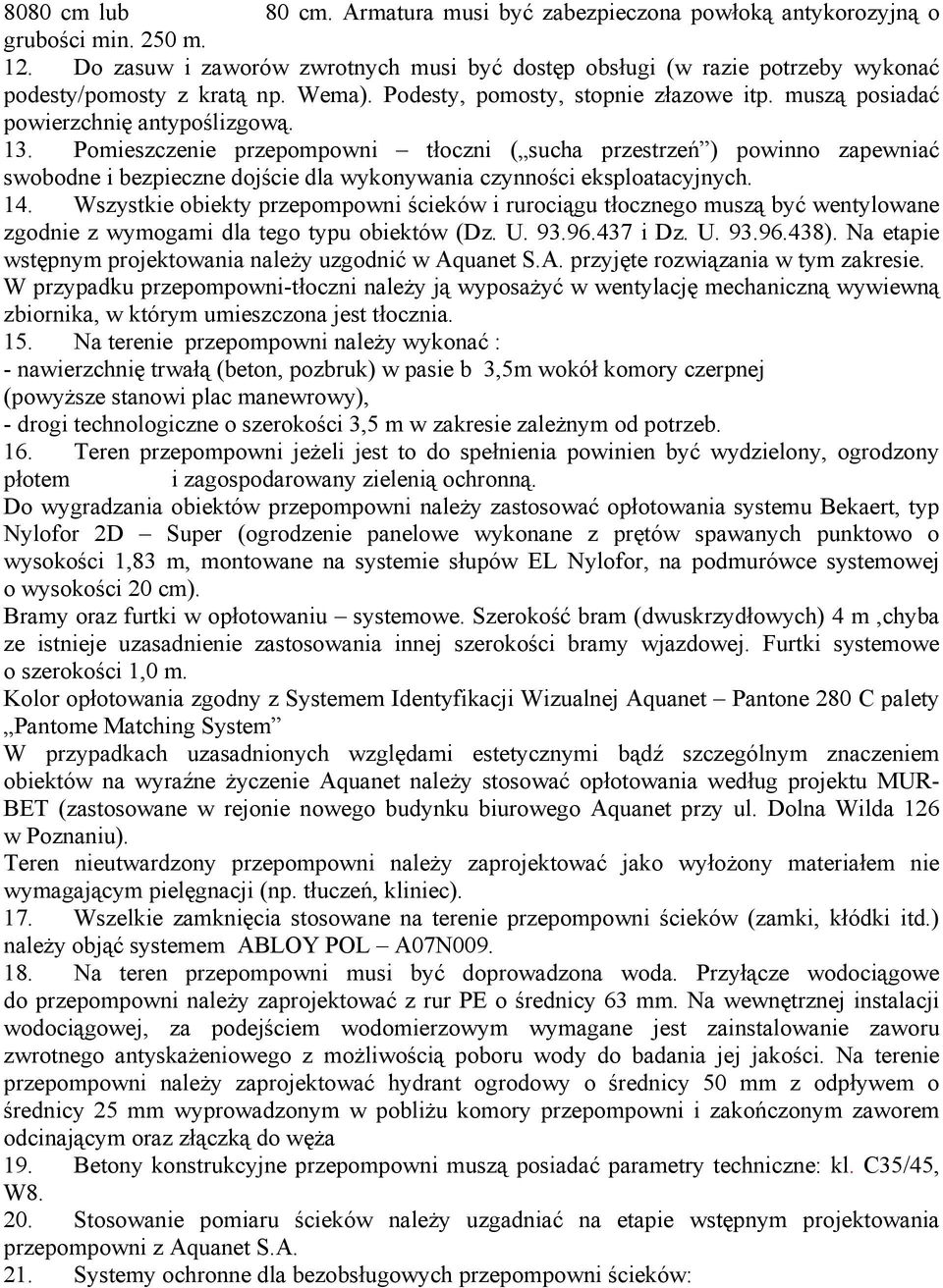 Pomieszczenie przepompowni tłoczni ( sucha przestrzeń ) powinno zapewniać swobodne i bezpieczne dojście dla wykonywania czynności eksploatacyjnych. 14.