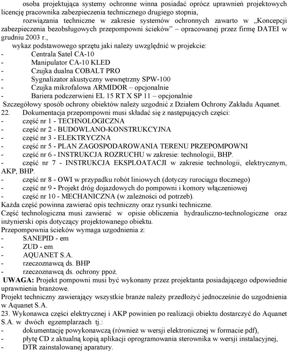 , wykaz podstawowego sprzętu jaki naleŝy uwzględnić w projekcie: - Centrala Satel CA-10 - Manipulator CA-10 KLED - Czujka dualna COBALT PRO - Sygnalizator akustyczny wewnętrzny SPW-100 - Czujka