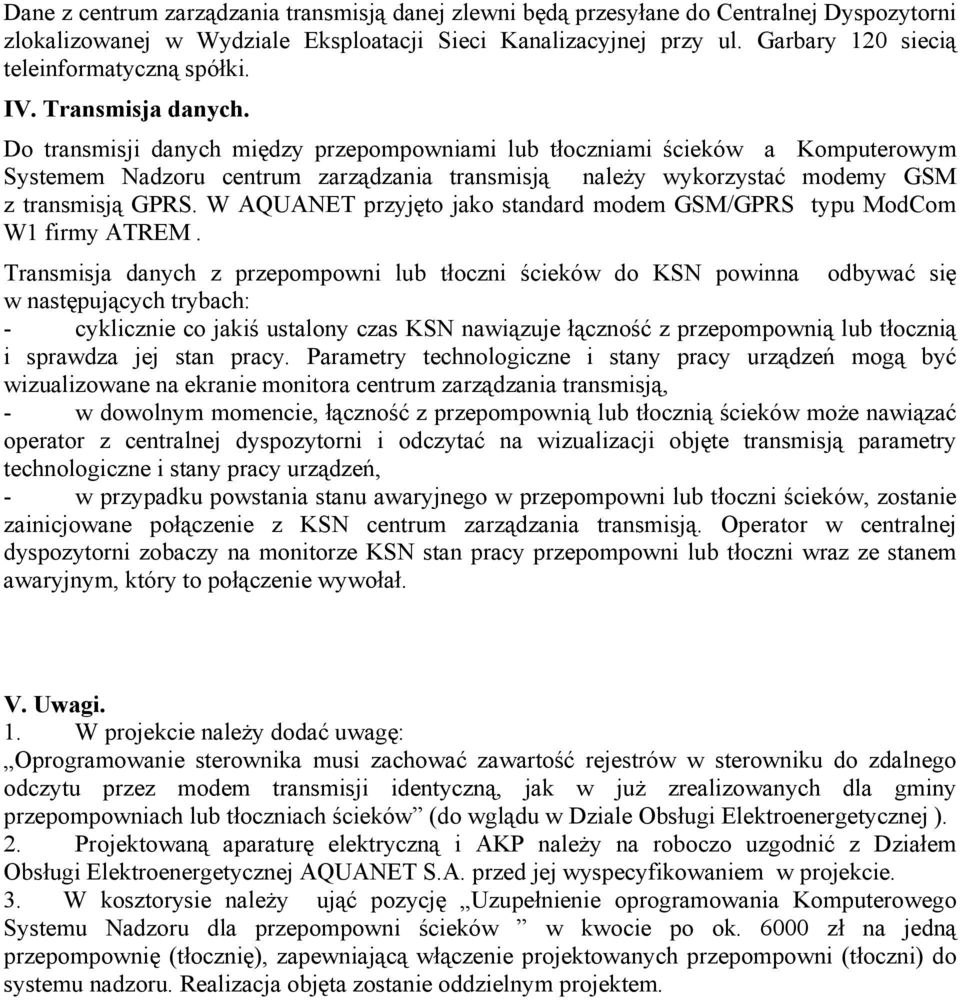 Do transmisji danych między przepompowniami lub tłoczniami ścieków a Komputerowym Systemem Nadzoru centrum zarządzania transmisją naleŝy wykorzystać modemy GSM z transmisją GPRS.