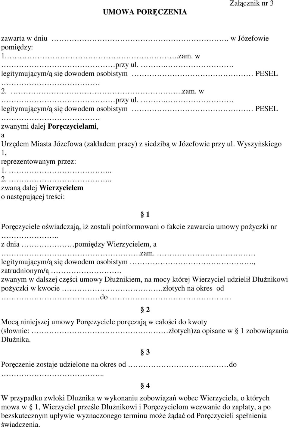 . legitymującym/ą się dowodem osobistym PESEL zwanymi dalej Poręczycielami, a Urzędem Miasta Józefowa (zakładem pracy) z siedzibą w Józefowie przy ul. Wyszyńskiego 1, reprezentowanym przez: 1... 2.