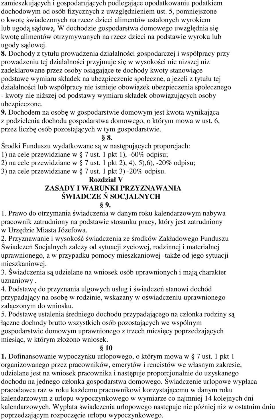 W dochodzie gospodarstwa domowego uwzględnia się kwotę alimentów otrzymywanych na rzecz dzieci na podstawie wyroku lub ugody sądowej. 8.