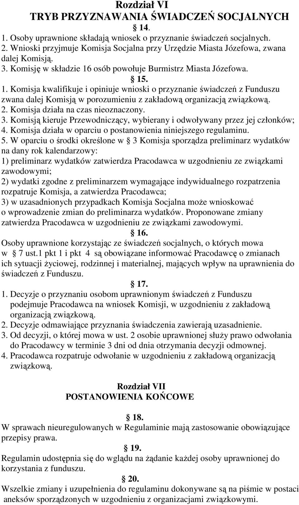 osób powołuje Burmistrz Miasta Józefowa. 15. 1. Komisja kwalifikuje i opiniuje wnioski o przyznanie świadczeń z Funduszu zwana dalej Komisją w porozumieniu z zakładową organizacją związkową. 2.