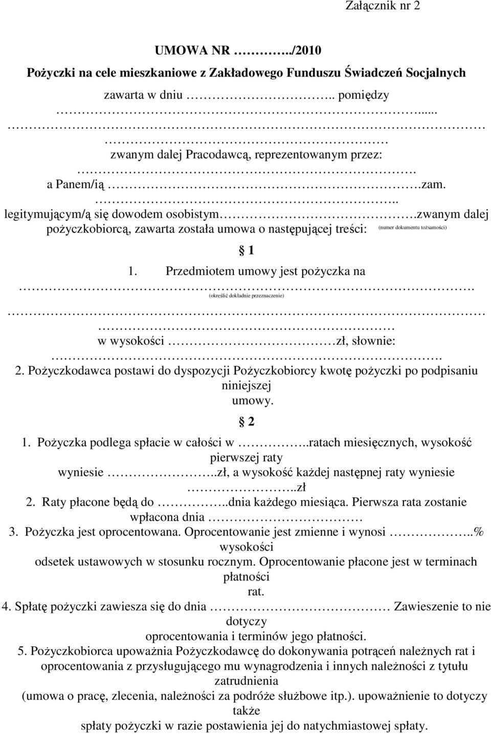 (określić dokładnie przeznaczenie) w wysokości zł, słownie:. 2. PoŜyczkodawca postawi do dyspozycji PoŜyczkobiorcy kwotę poŝyczki po podpisaniu niniejszej umowy. 2 1.