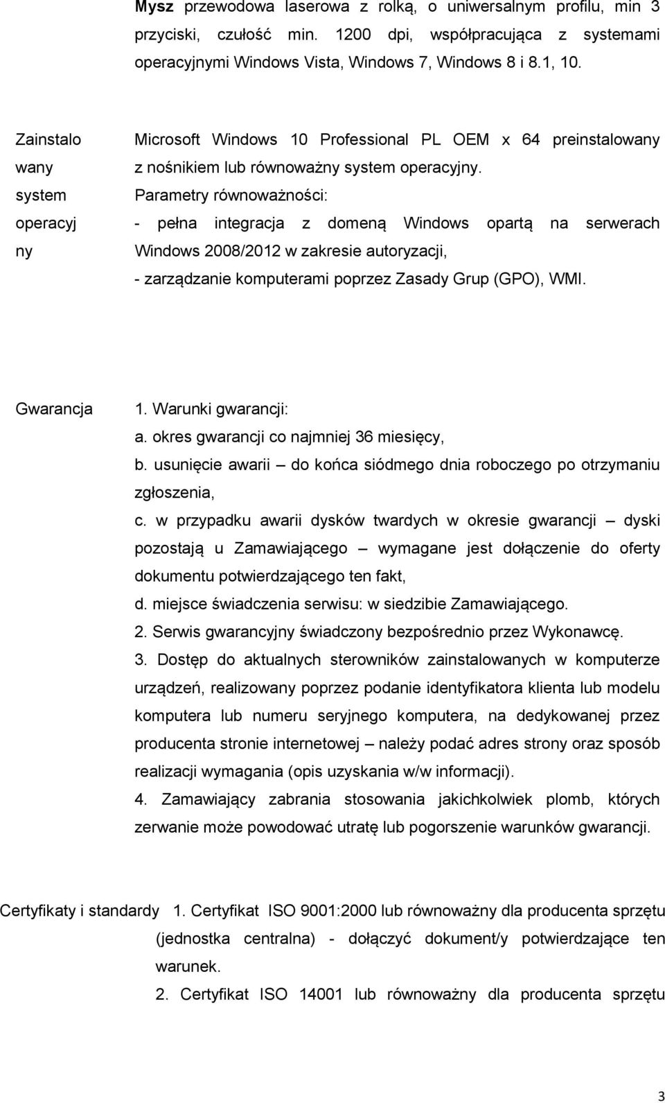 Parametry równoważności: - pełna integracja z domeną Windows opartą na serwerach Windows 2008/2012 w zakresie autoryzacji, - zarządzanie komputerami poprzez Zasady Grup (GPO), WMI. Gwarancja 1.